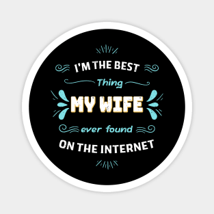 I'm the best thing my wife found on the internet Magnet